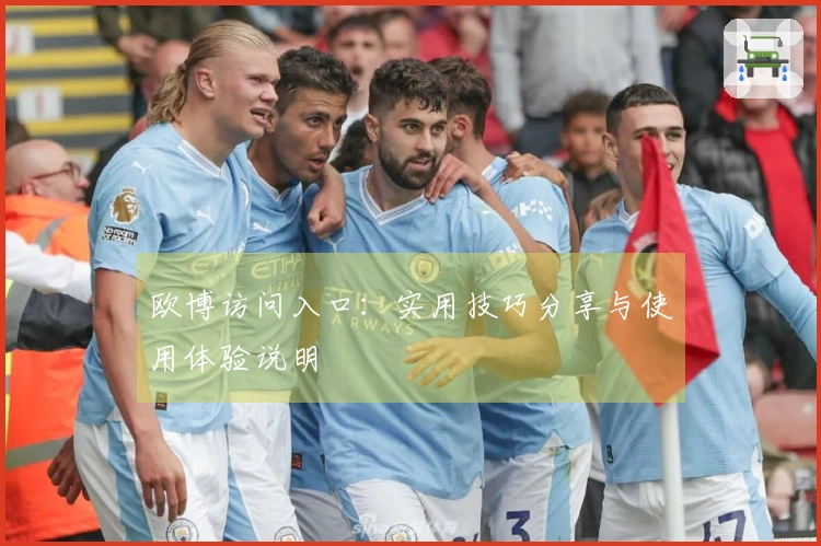 欧博访问入口：实用技巧分享与使用体验说明