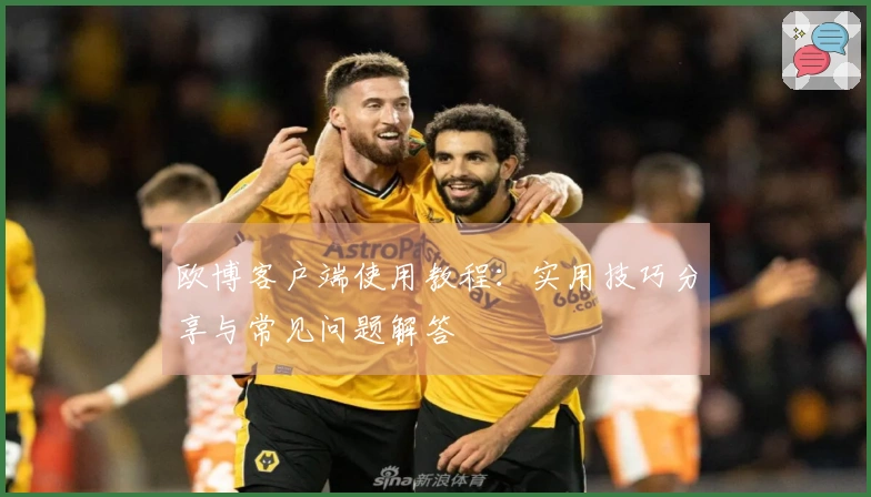 欧博客户端使用教程：实用技巧分享与常见问题解答