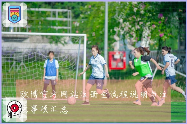 欧博官方网站注册全流程说明与注意事项汇总